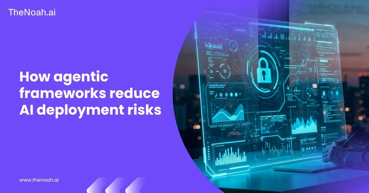 How Agentic Frameworks Reduce AI Deployment Risks