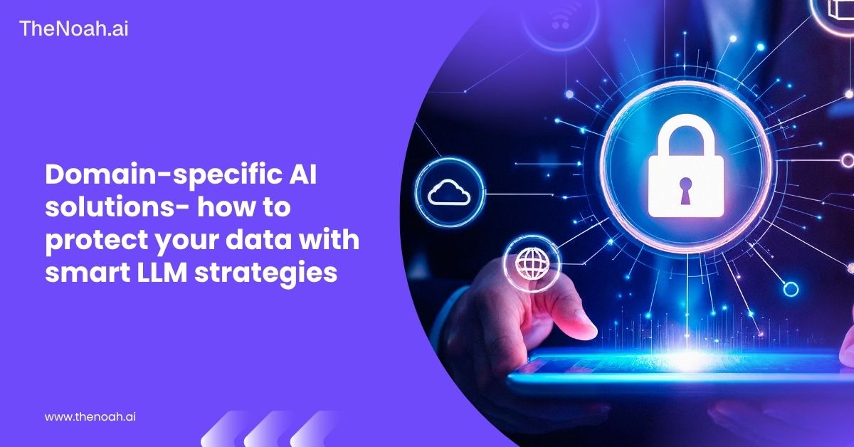 Domain-Specific AI Solutions - How to Protect Your Data with Smart LLM Strategies