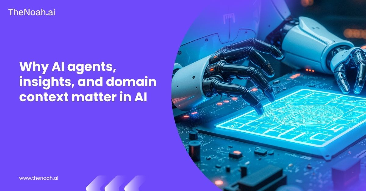 Why AI Agents, Insights, and Domain Context Matter in AI