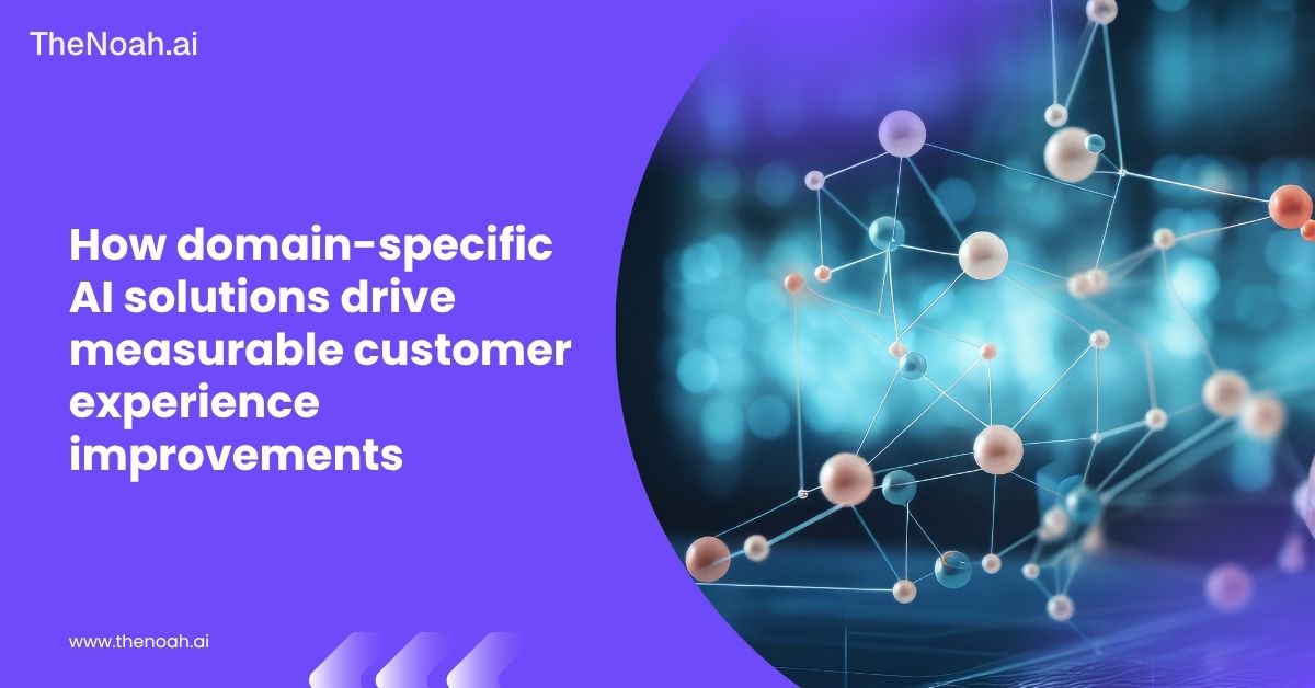 How Domain-Specific AI Solutions Drive Measurable Customer Experience Improvements