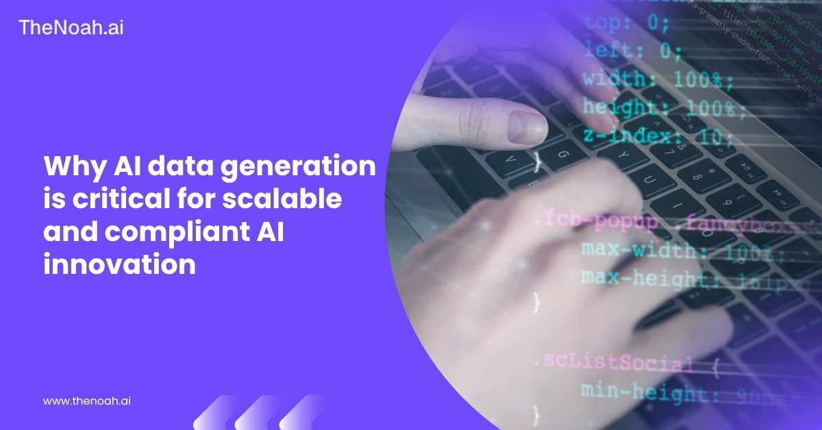 Why AI Data Generation is Critical for Scalable and Compliant AI Innovation