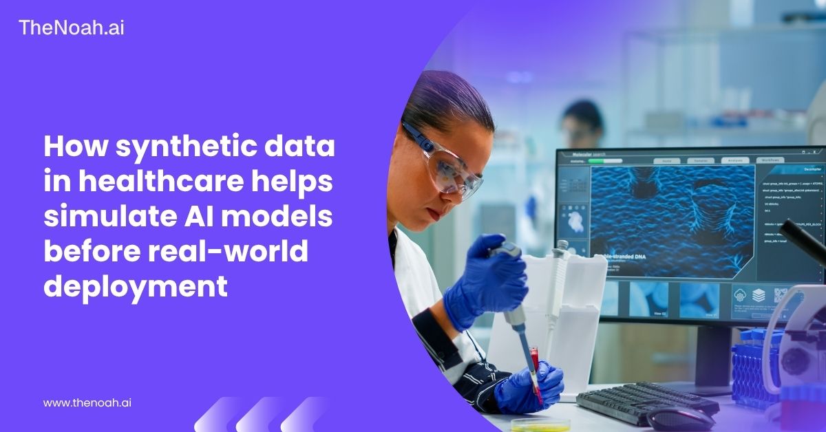 How Synthetic Data in Healthcare Helps Simulate AI Models Before Real-World Deployment