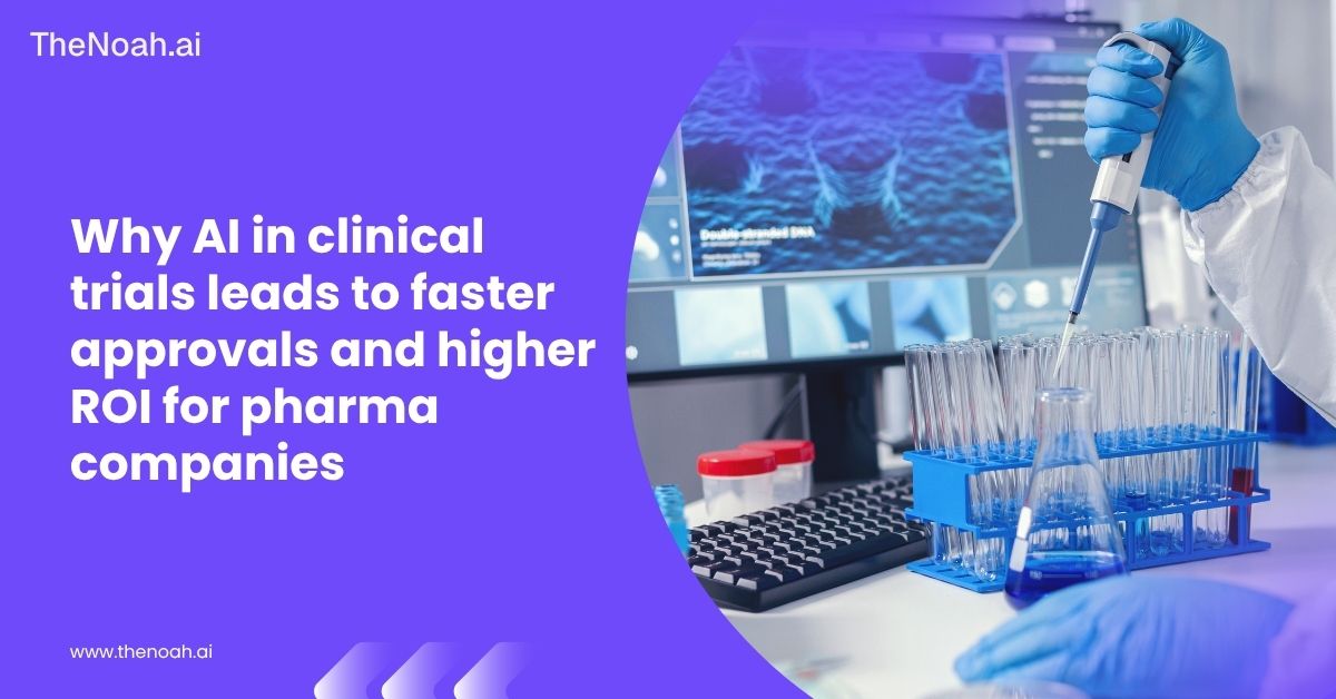 Why AI in Clinical Trials Leads to Faster Approvals and Higher ROI for Pharma Companies