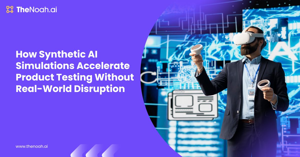 How Synthetic AI Simulations Accelerate Product Testing Without Real-World Disruption