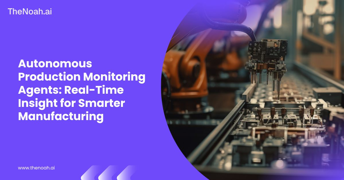 Autonomous Production Monitoring Agents: Real-Time Insight for Smarter Manufacturing