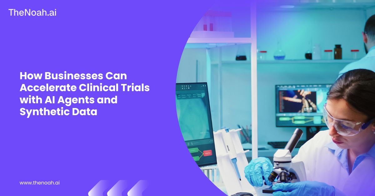  How Businesses Can Accelerate Clinical Trials with AI Agents and Synthetic Data