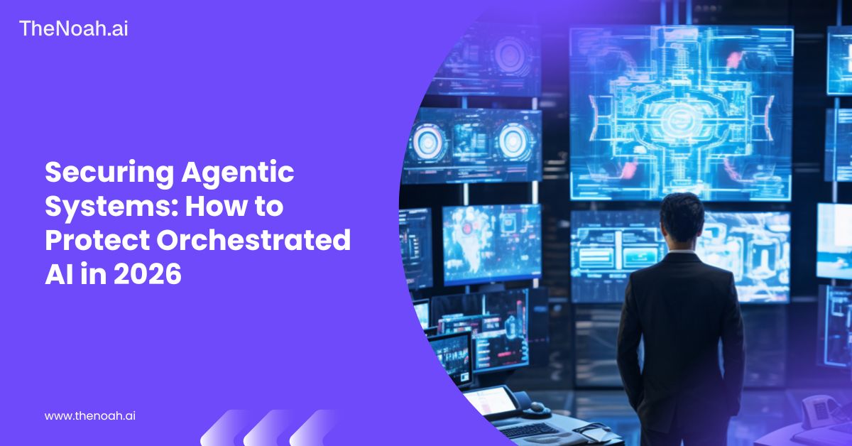 Securing Agentic Systems: How to Protect Orchestrated AI in 2026