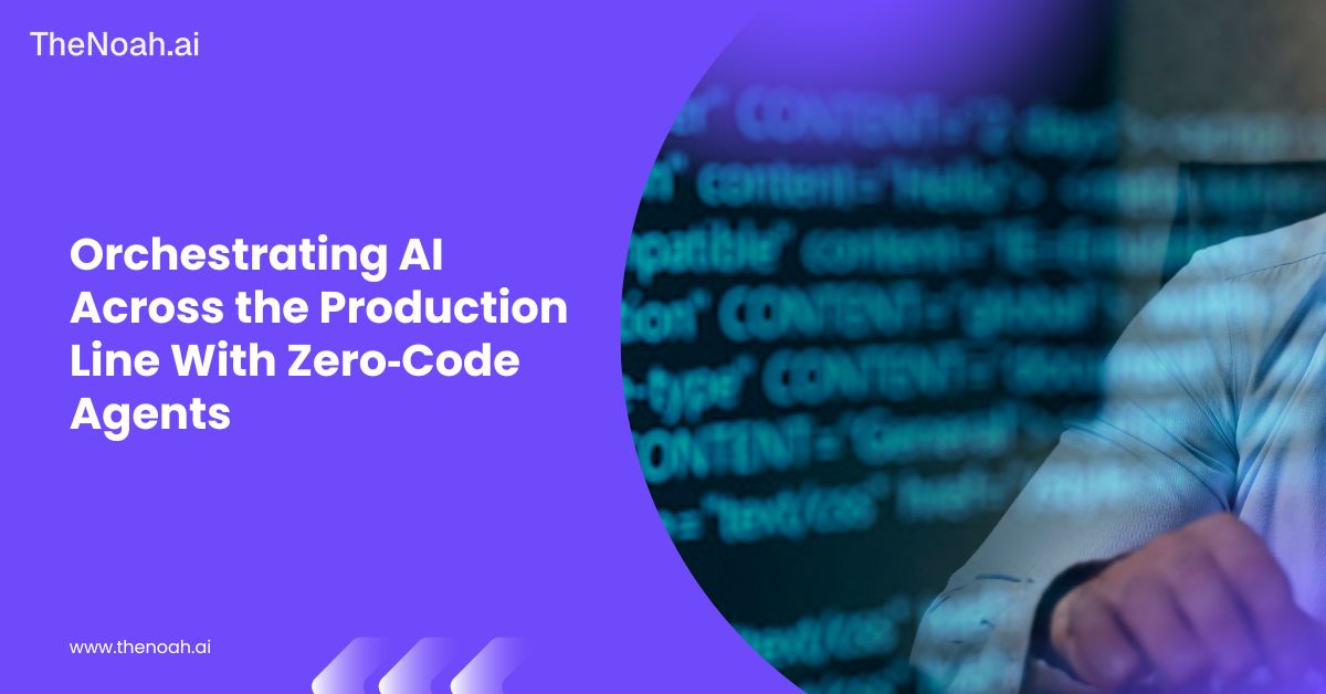 Orchestrating AI Across the Production Line With Zero‑Code Agents