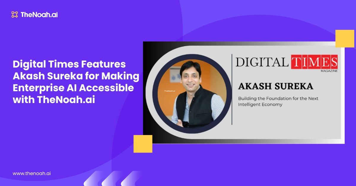 Digital Times Features Akash Sureka for Making Enterprise AI Accessible with TheNoah.ai