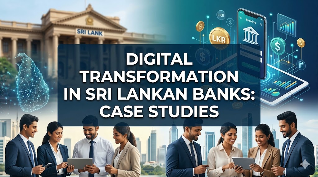 Digital Transformation in Sri Lankan Banks: Navigating Challenges and Embracing Opportunities - Case Studies